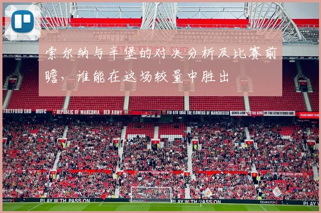 索尔纳与辛堡的对决分析及比赛前瞻，谁能在这场较量中胜出