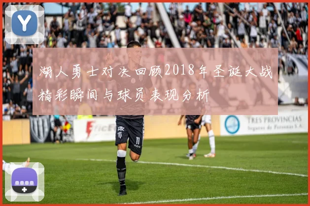 湖人勇士对决回顾2018年圣诞大战精彩瞬间与球员表现分析