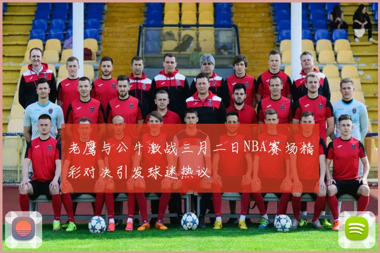 老鹰与公牛激战三月二日NBA赛场精彩对决引发球迷热议