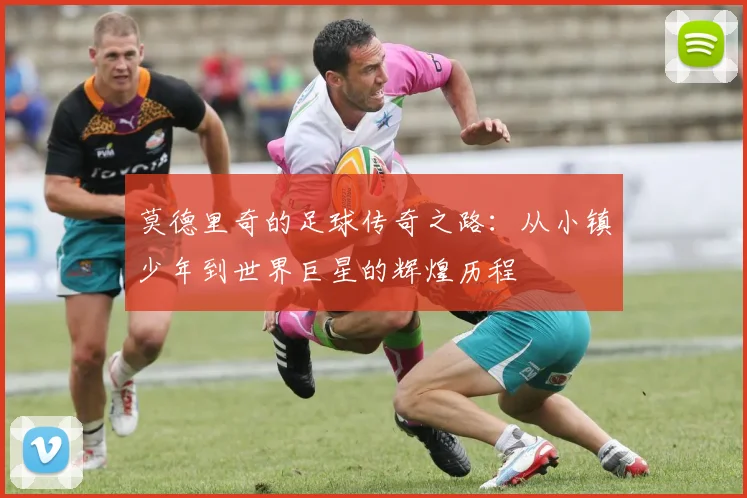 莫德里奇的足球传奇之路：从小镇少年到世界巨星的辉煌历程