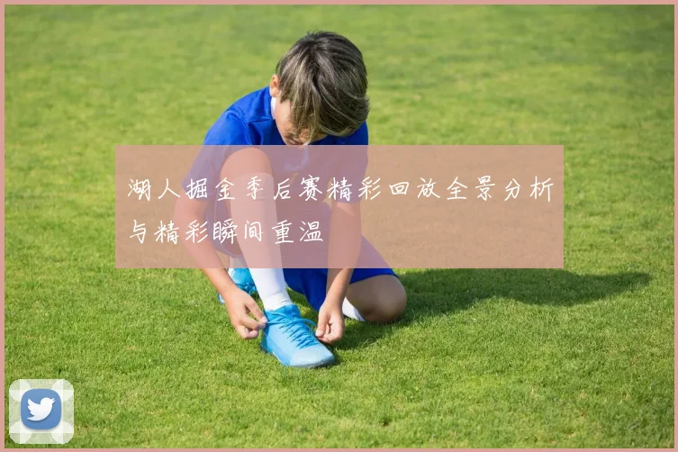 湖人掘金季后赛精彩回放全景分析与精彩瞬间重温