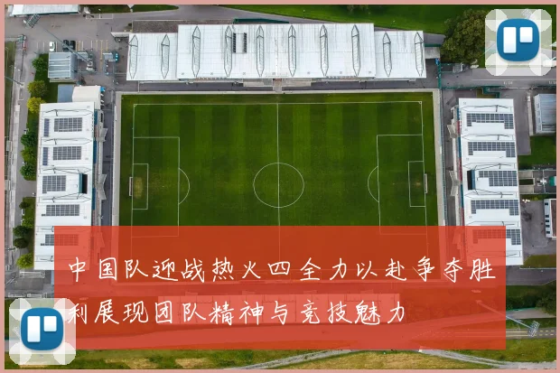 中国队迎战热火四全力以赴争夺胜利展现团队精神与竞技魅力