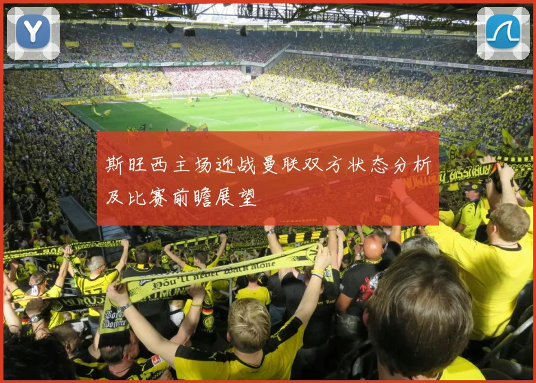 斯旺西主场迎战曼联双方状态分析及比赛前瞻展望