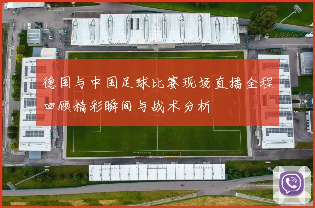德国与中国足球比赛现场直播全程回顾精彩瞬间与战术分析